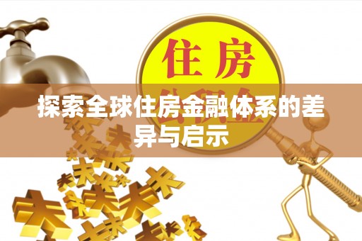 咸安探索全球住房金融体系的差异与启示