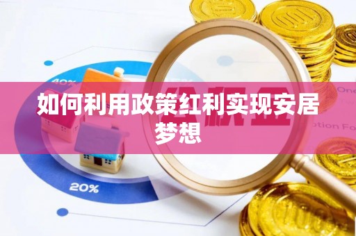 咸安如何利用政策红利实现安居梦想