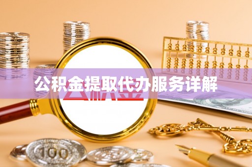 咸安公积金提取代办服务详解