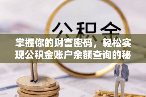 咸安掌握你的财富密码，轻松实现公积金账户余额查询的秘诀