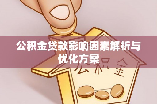 咸安公积金贷款影响因素解析与优化方案