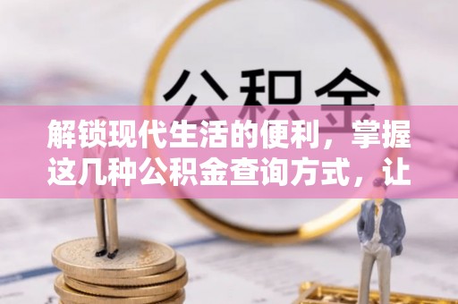 咸安解锁现代生活的便利，掌握这几种公积金查询方式，让理财更轻松