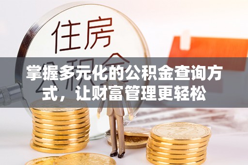 咸安掌握多元化的公积金查询方式，让财富管理更轻松