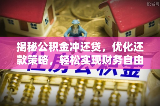 咸安揭秘公积金冲还贷，优化还款策略，轻松实现财务自由