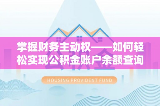 咸安掌握财务主动权——如何轻松实现公积金账户余额查询