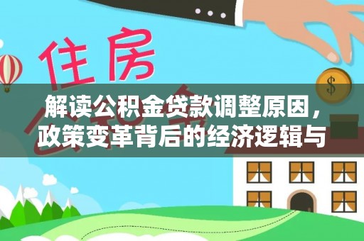 咸安解读公积金贷款调整原因，政策变革背后的经济逻辑与民生影响